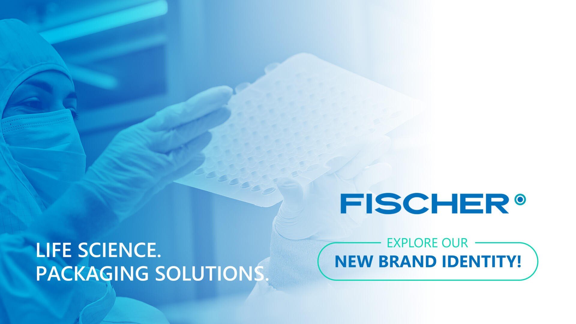 A scientist in protective clothing examines a tray of samples in the laboratory. The text reads: Life Science. Packaging solutions. FISCHER. Discover our new brand identity! on a blue and white background.