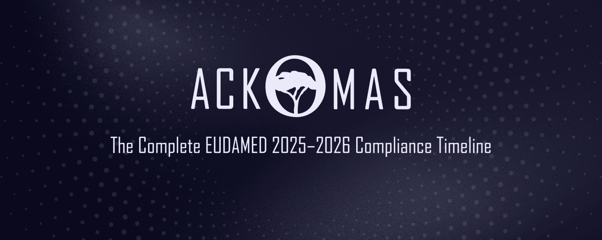 Dunkelblaue Grafik mit dem Text "ACKOMAS" und einem kreisförmigen Logo in der Mitte. Darunter steht "The Complete EUDAMED 2025-2026 Compliance Timeline" (Der vollständige Zeitplan für die Einhaltung der EUDAMED-Vorschriften 2025-2026), mit einem gepunkteten Muster als Hintergrund.