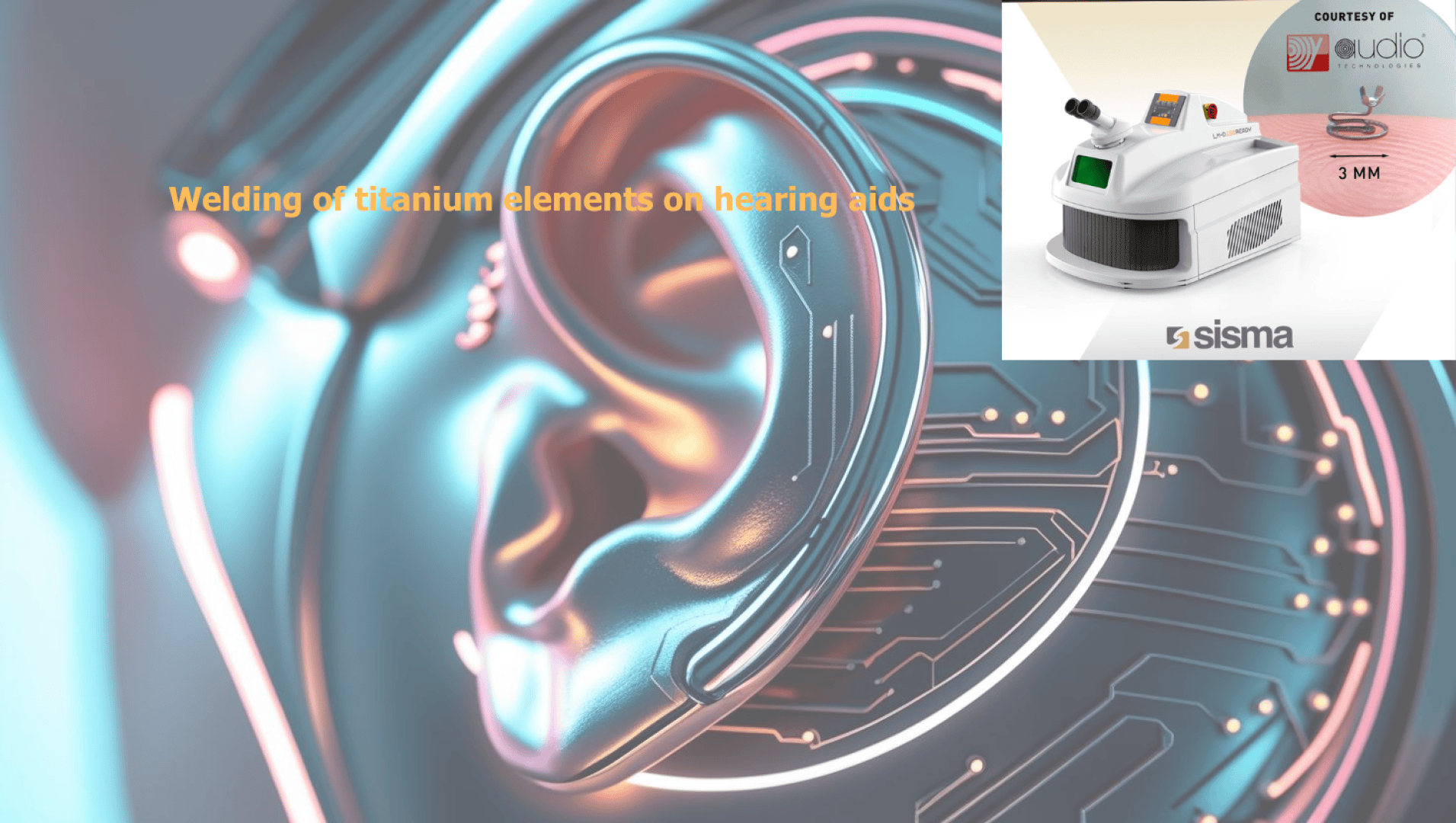A digital illustration of an ear with circuitry, overlaid with the text Welding of titanium elements on hearing aids. Inset shows a welding machine and a sample of welded material labeled “3 MM.” Sisma logo is visible.