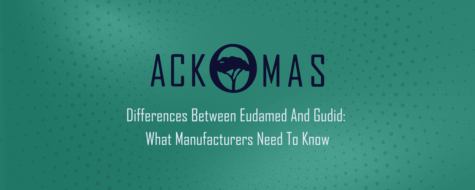 Green background with the ACKOMAS logo, featuring a leaf inside a circle replacing the letter O. Below, the text reads: Differences Between Eudamed And Gudid: What Manufacturers Need To Know.