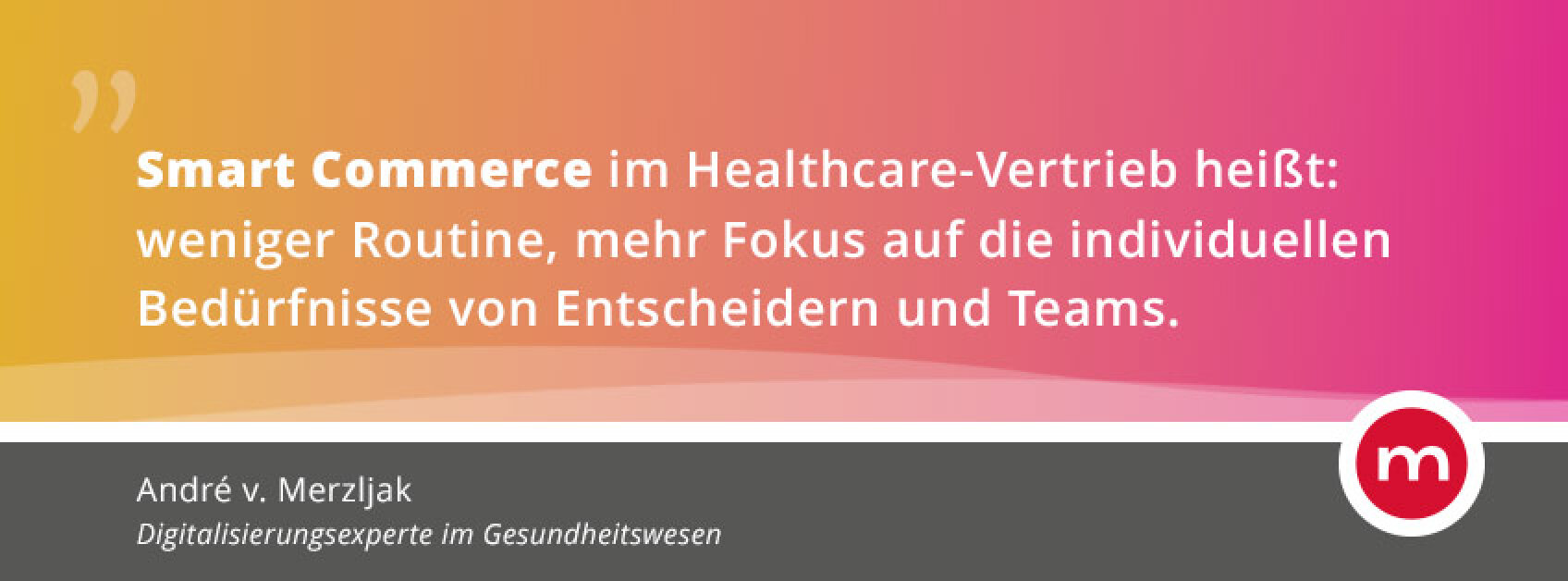 Zitatgrafik von André v. Merzljak: „Smart Commerce im Healthcare-Vertrieb heißt: weniger Routine, mehr Fokus auf die individuellen Bedürfnisse von Entscheidern und Teams.“ Darunter Name und Titel: Digitalisierungsexperte im Gesundheitswesen.